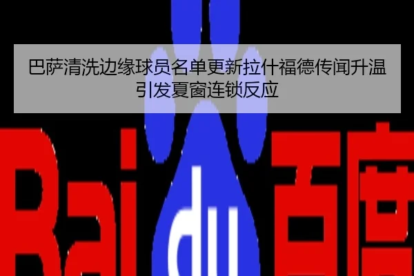 巴萨清洗边缘球员名单更新拉什福德传闻升温引发夏窗连锁反应